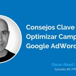 Consejos Clave para Optimizar Campañas de Google AdWords por Oscar Abad | Ep. #8